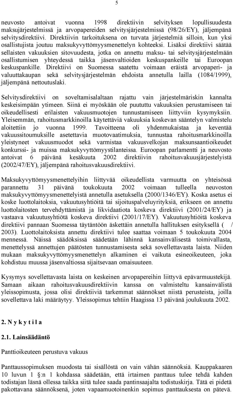 Lisäksi direktiivi säätää sellaisten vakuuksien sitovuudesta, jotka on annettu maksu- tai selvitysjärjestelmään osallistumisen yhteydessä taikka jäsenvaltioiden keskuspankeille tai Euroopan