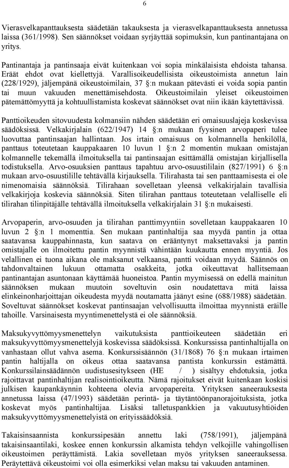 Varallisoikeudellisista oikeustoimista annetun lain (228/1929), jäljempänä oikeustoimilain, 37 :n mukaan pätevästi ei voida sopia pantin tai muun vakuuden menettämisehdosta.