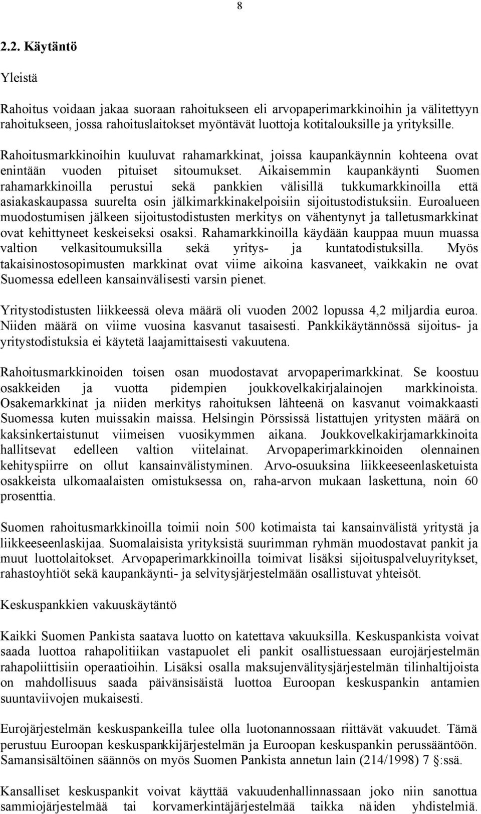 Aikaisemmin kaupankäynti Suomen rahamarkkinoilla perustui sekä pankkien välisillä tukkumarkkinoilla että asiakaskaupassa suurelta osin jälkimarkkinakelpoisiin sijoitustodistuksiin.