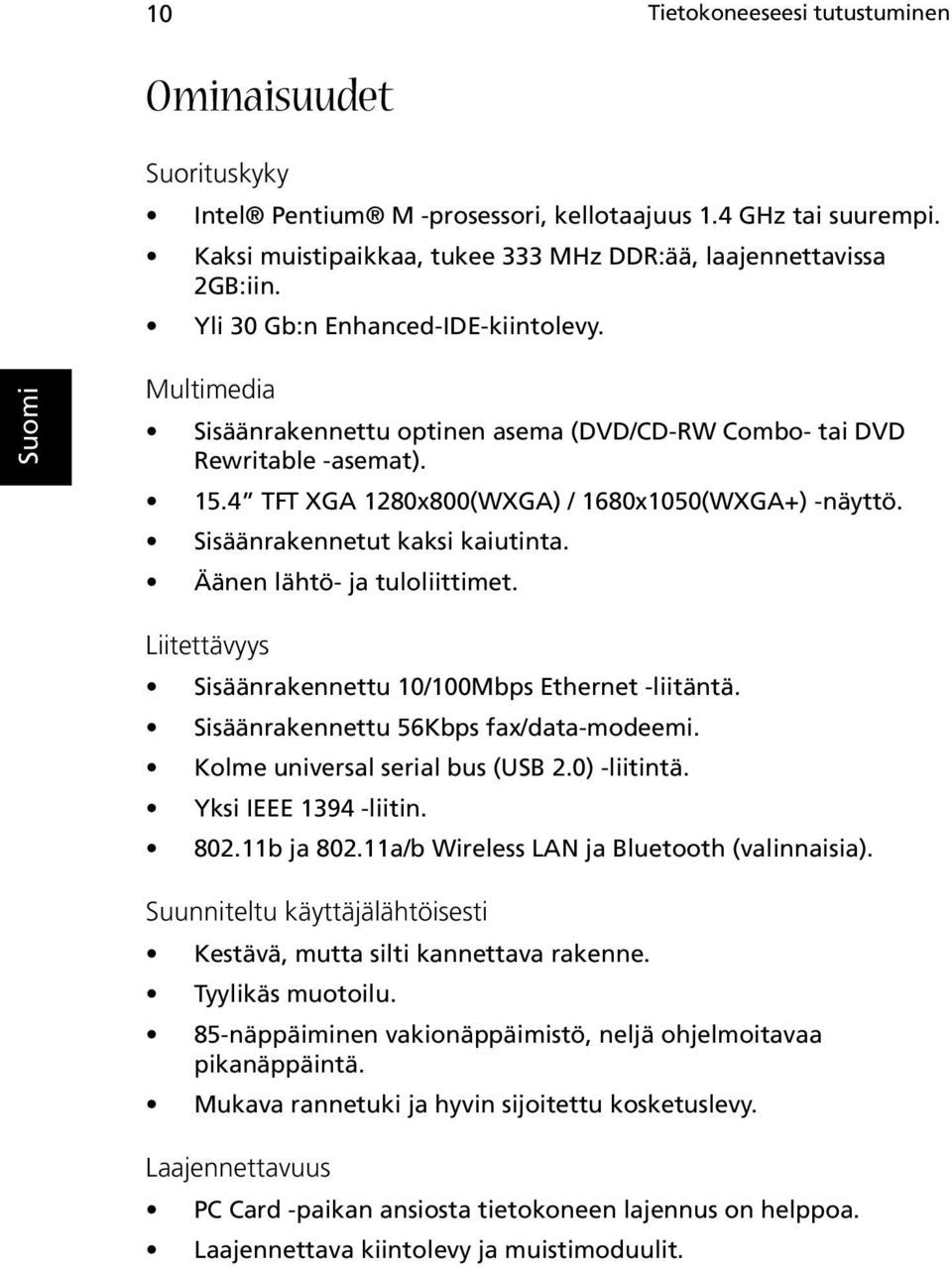 Sisäänrakennetut kaksi kaiutinta. Äänen lähtö- ja tuloliittimet. Liitettävyys Sisäänrakennettu 10/100Mbps Ethernet -liitäntä. Sisäänrakennettu 56Kbps fax/data-modeemi.