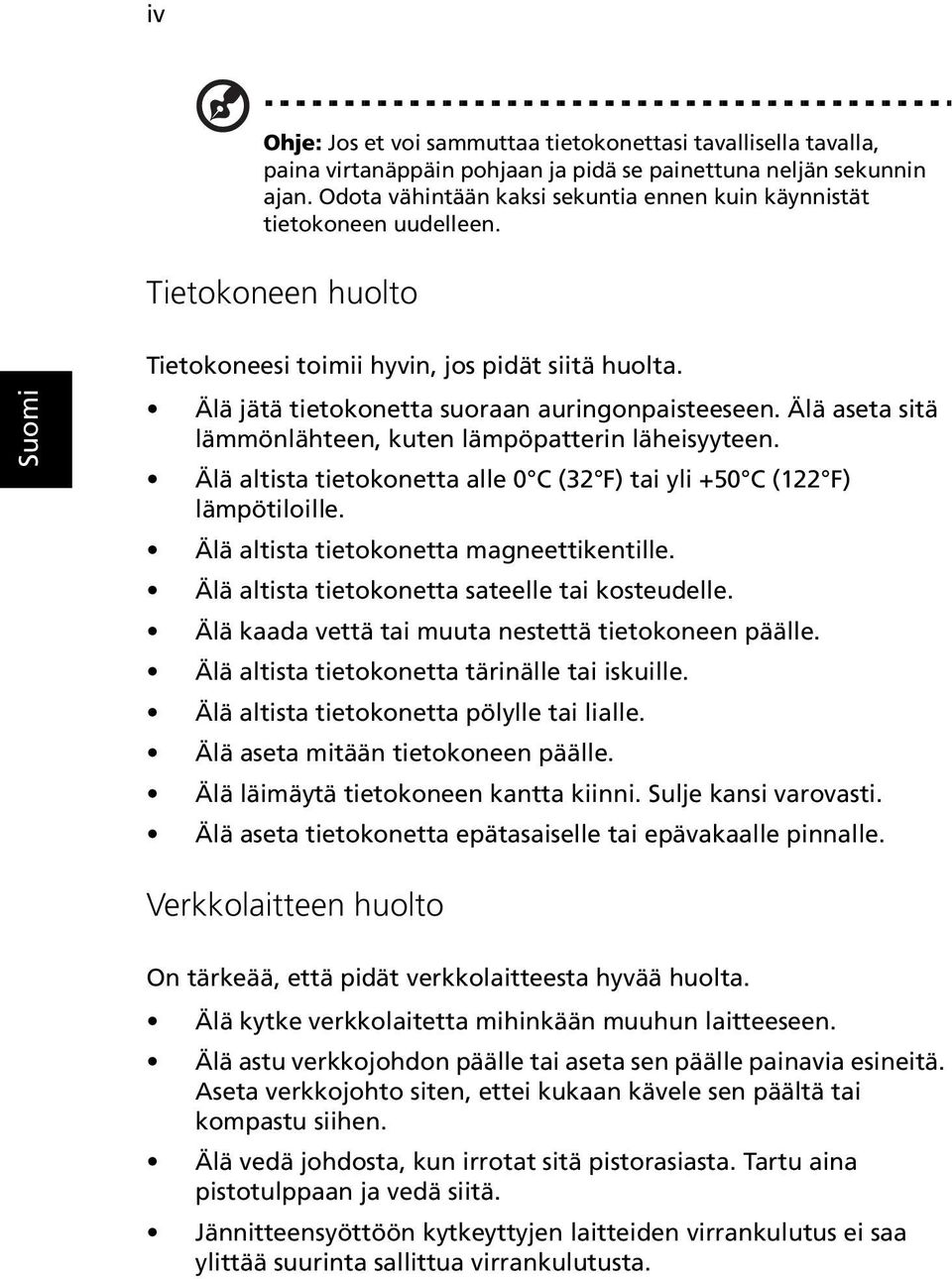 Älä aseta sitä lämmönlähteen, kuten lämpöpatterin läheisyyteen. Älä altista tietokonetta alle 0 C (32 F) tai yli +50 C (122 F) lämpötiloille. Älä altista tietokonetta magneettikentille.