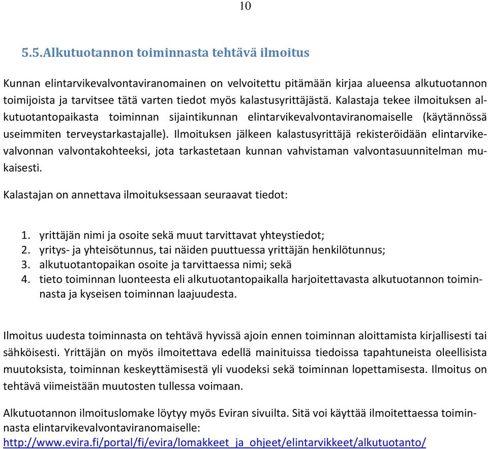 Ilmoituksen jälkeen kalastusyrittäjä rekisteröidään elintarvikevalvonnan valvontakohteeksi, jota tarkastetaan kunnan vahvistaman valvontasuunnitelman mukaisesti.