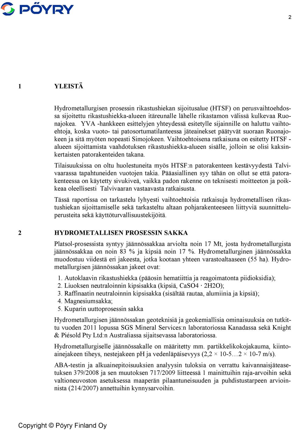 Simojokeen. Vaihtoehtoisena ratkaisuna on esitetty HTSF - alueen sijoittamista vaahdotuksen rikastushiekka-alueen sisälle, jolloin se olisi kaksinkertaisten patorakenteiden takana.