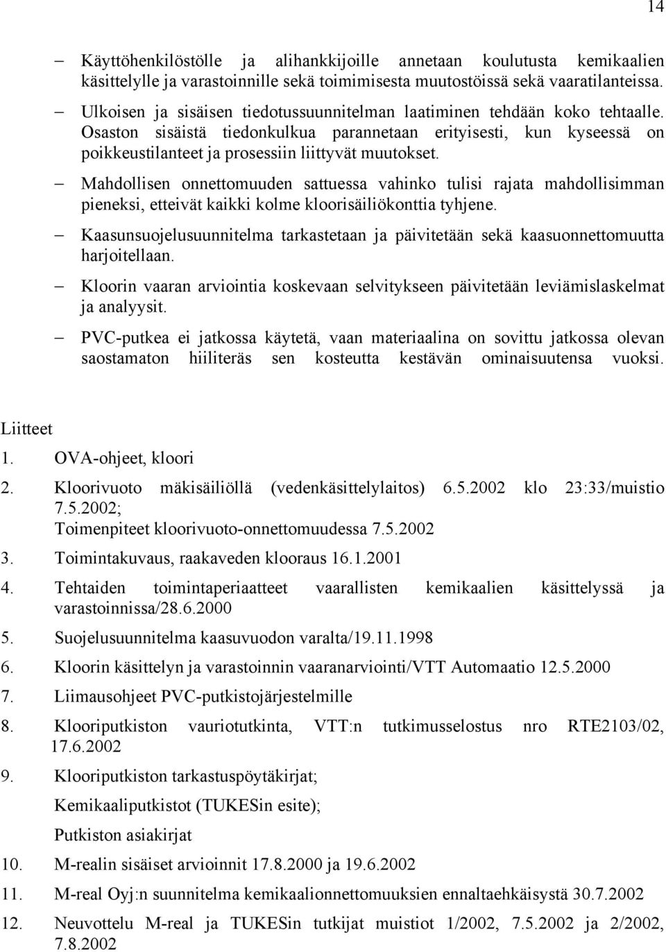 Mahdollisen onnettomuuden sattuessa vahinko tulisi rajata mahdollisimman pieneksi, etteivät kaikki kolme kloorisäiliökonttia tyhjene.