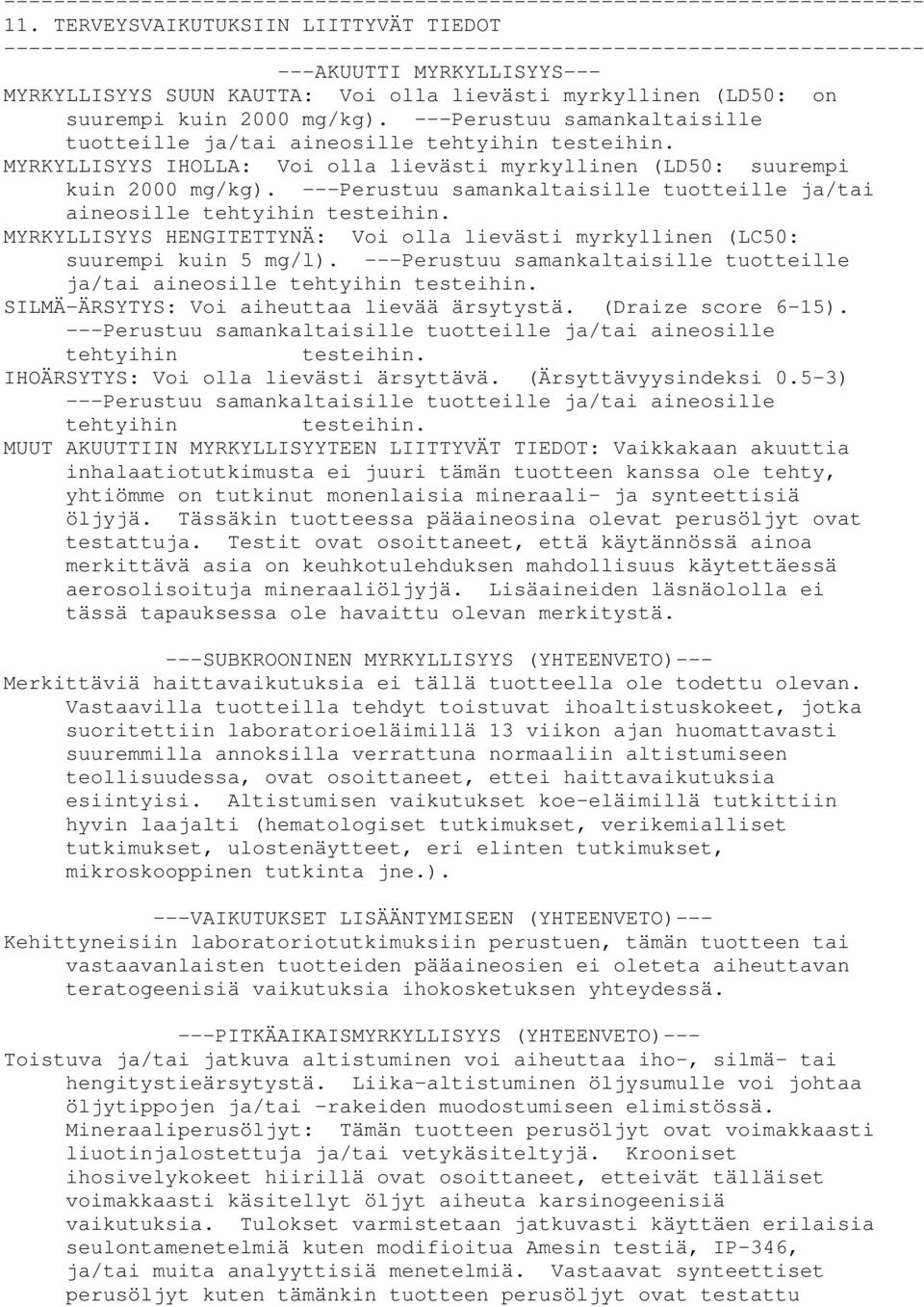 ---Perustuu samankaltaisille tuotteille ja/tai aineosille tehtyihin testeihin. MYRKYLLISYYS HENGITETTYNÄ: Voi olla lievästi myrkyllinen (LC50: suurempi kuin 5 mg/l).