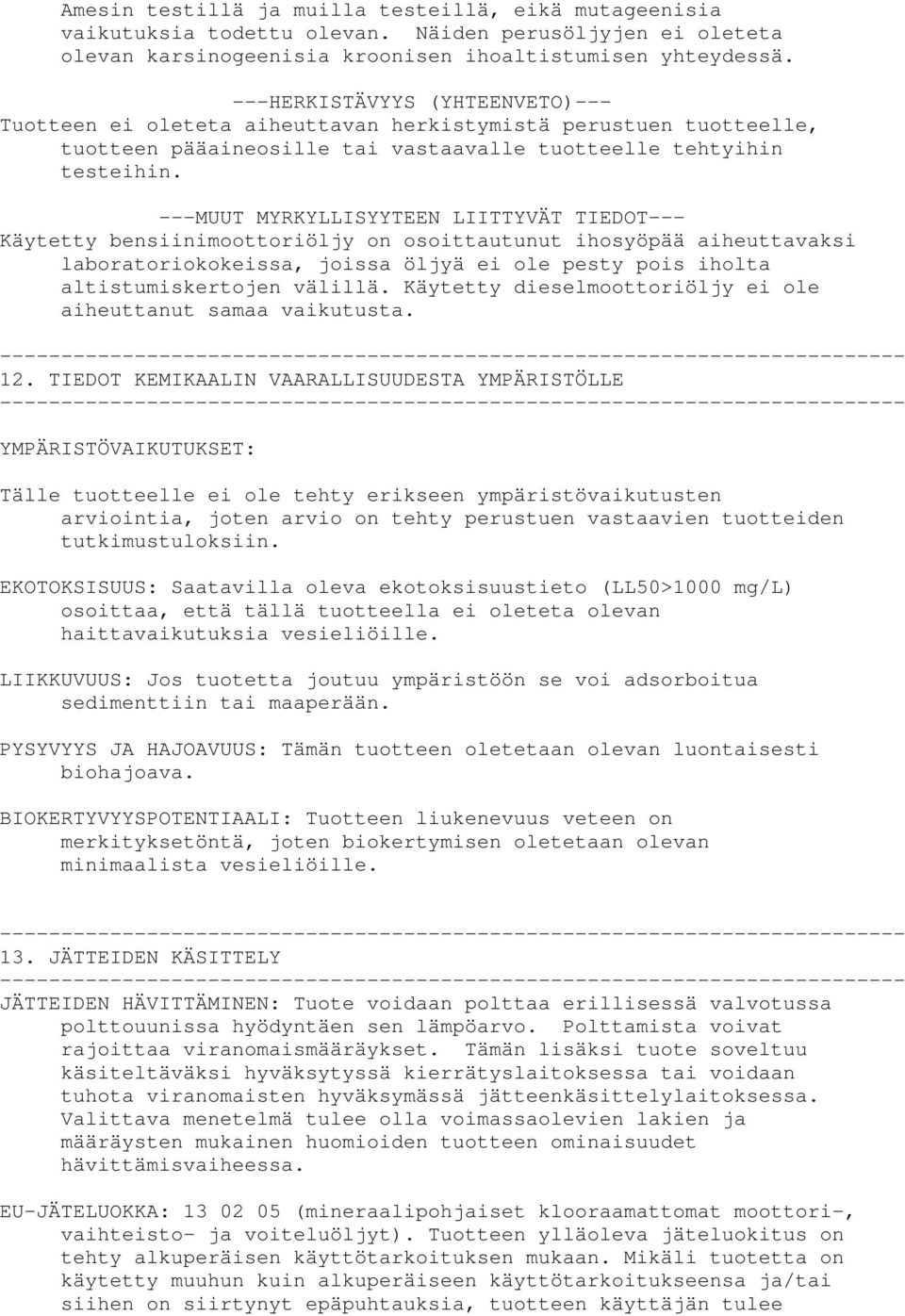 ---MUUT MYRKYLLISYYTEEN LIITTYVÄT TIEDOT--- Käytetty bensiinimoottoriöljy on osoittautunut ihosyöpää aiheuttavaksi laboratoriokokeissa, joissa öljyä ei ole pesty pois iholta altistumiskertojen