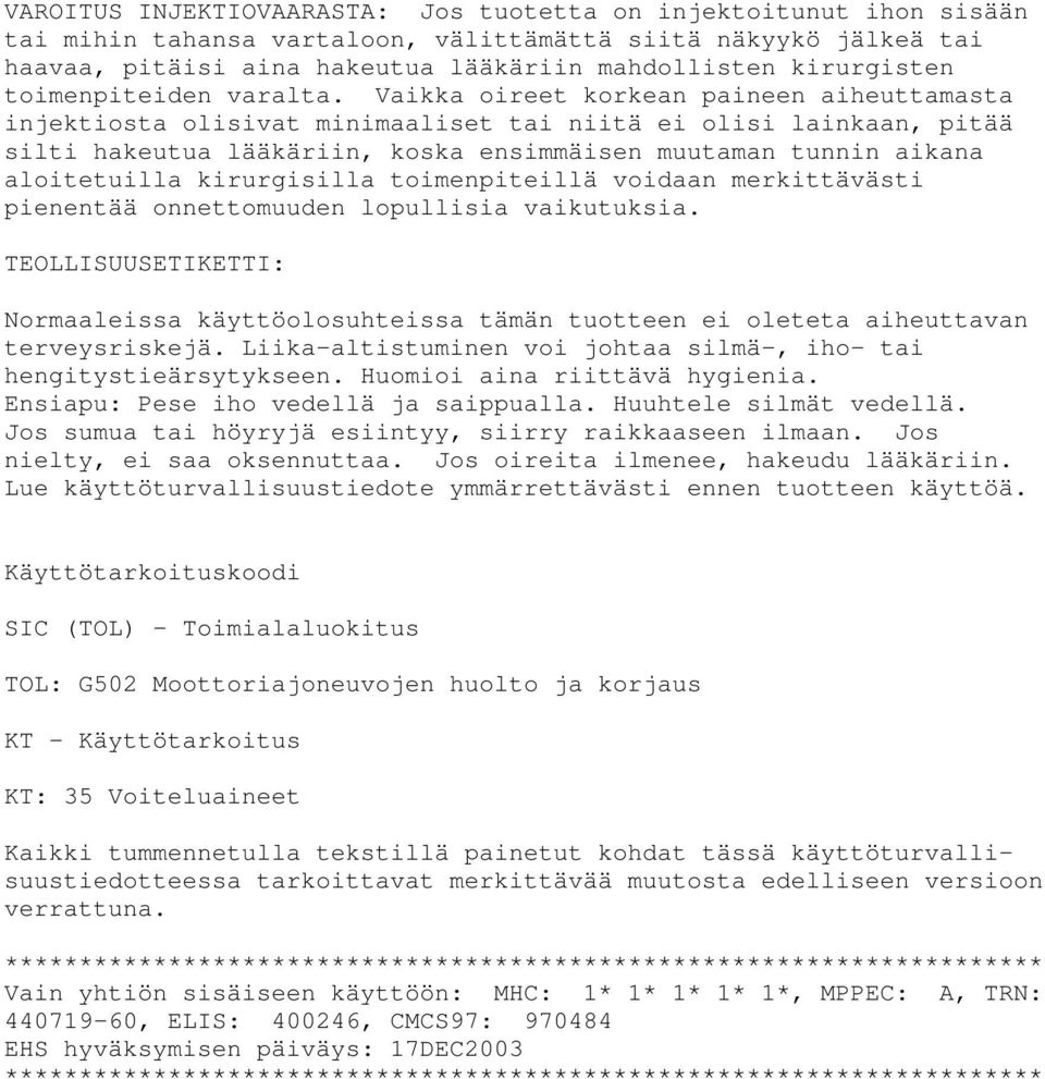 Vaikka oireet korkean paineen aiheuttamasta injektiosta olisivat minimaaliset tai niitä ei olisi lainkaan, pitää silti hakeutua lääkäriin, koska ensimmäisen muutaman tunnin aikana aloitetuilla