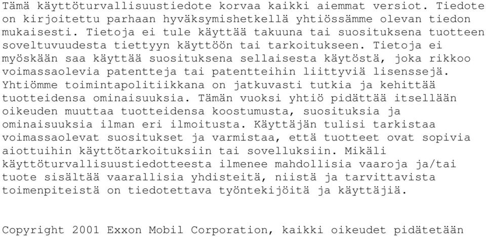 Tietoja ei myöskään saa käyttää suosituksena sellaisesta käytöstä, joka rikkoo voimassaolevia patentteja tai patentteihin liittyviä lisenssejä.