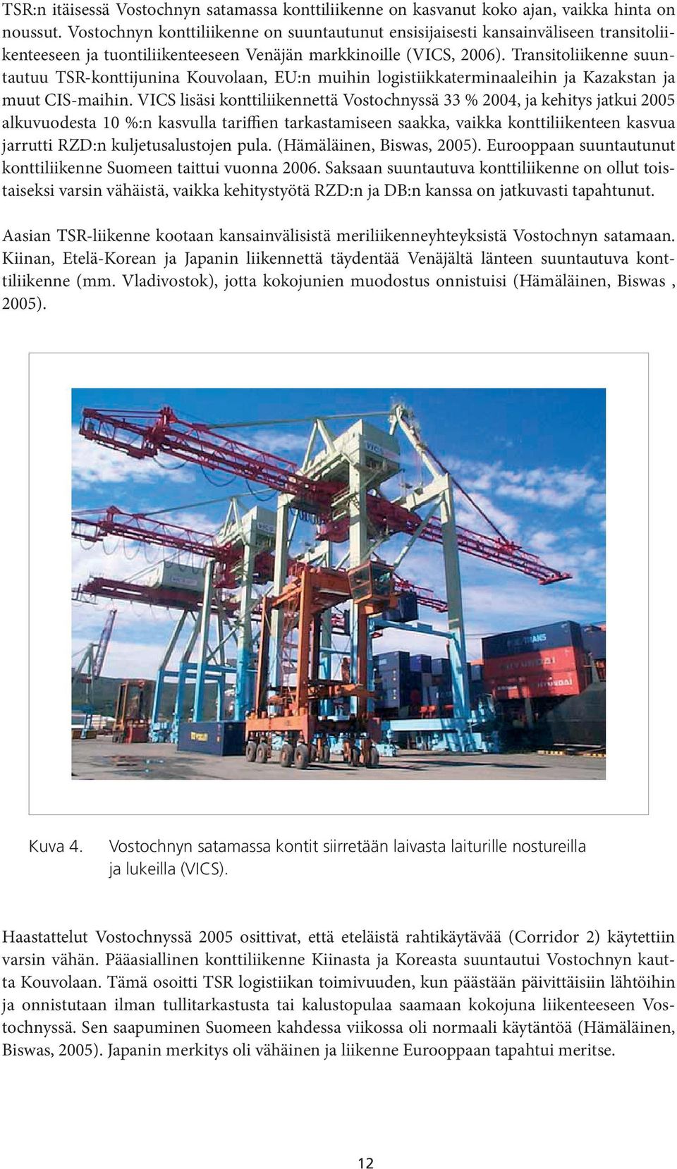 Transitoliikenne suuntautuu TSR-konttijunina Kouvolaan, EU:n muihin logistiikkaterminaaleihin ja Kazakstan ja muut CIS-maihin.