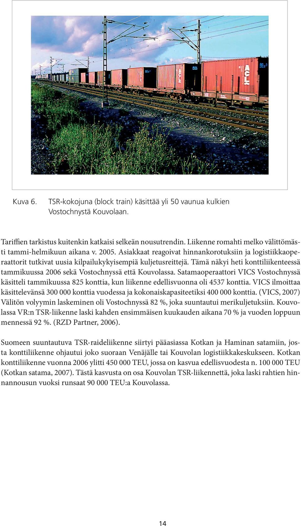 Tämä näkyi heti konttiliikenteessä tammikuussa 2006 sekä Vostochnyssä että Kouvolassa.