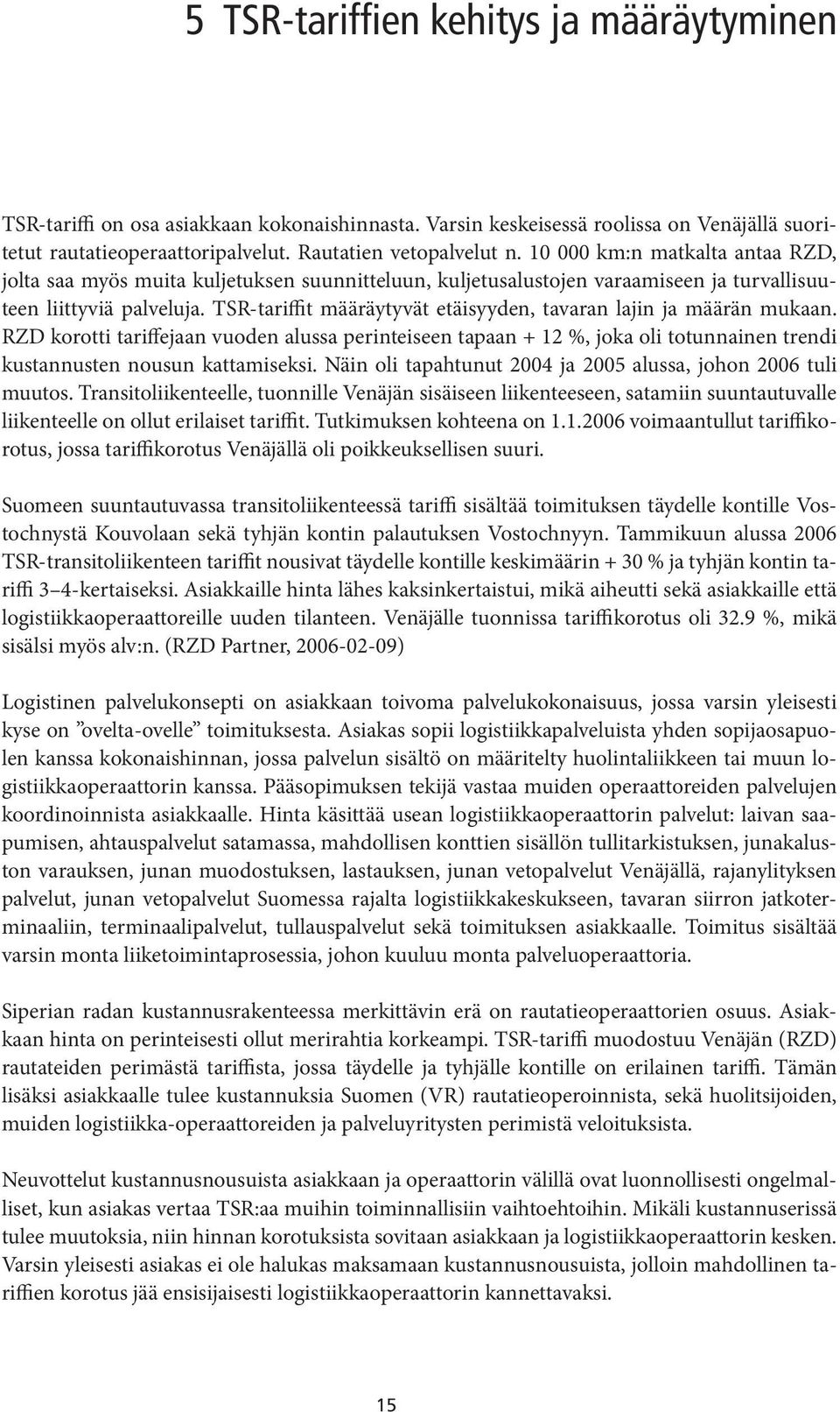 TSR-tariffit määräytyvät etäisyyden, tavaran lajin ja määrän mukaan. RZD korotti tariffejaan vuoden alussa perinteiseen tapaan + 12 %, joka oli totunnainen trendi kustannusten nousun kattamiseksi.