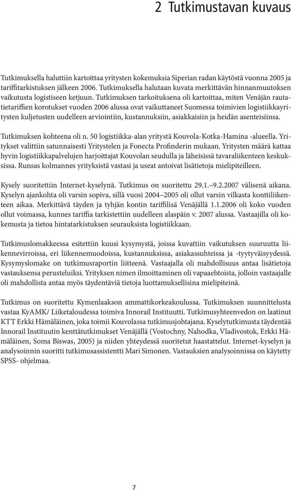 Tutkimuksen tarkoituksena oli kartoittaa, miten Venäjän rautatietariffien korotukset vuoden 2006 alussa ovat vaikuttaneet Suomessa toimivien logistiikkayritysten kuljetusten uudelleen arviointiin,