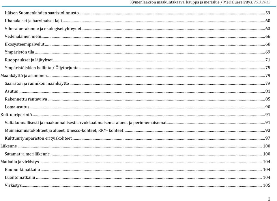 .. 81 Rakennettu rantaviiva... 85 Loma asutus... 90 Kulttuuriperintö... 91 Valtakunnallisesti ja maakunnallisesti arvokkaat maisema alueet ja perinnemaisemat.
