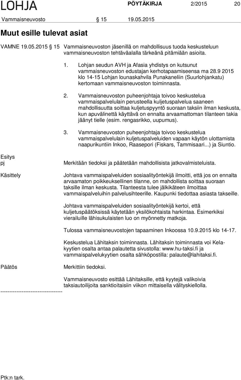 9 2015 klo 14-15 Lohjan lounaskahvila Punakaneliin (Suurlohjankatu) kertomaan vammaisneuvoston toiminnasta. 2. Vammaisneuvoston puheenjohtaja toivoo keskustelua vammaispalvelulain perusteella