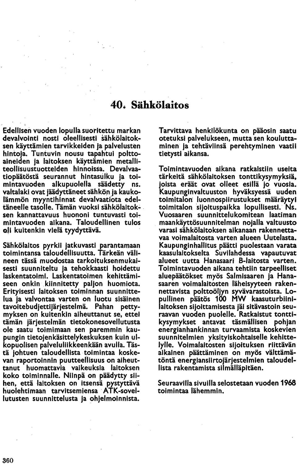 valtalaki ovat jäädyttäneet sähkön ja kaukolämmön myyntihinnat devalvaatiota edeltäneelle tasolle. Tämän vuoksi sähkölaitoksen kannattavuus huononi tuntuvasti toimintavuoden aikana.