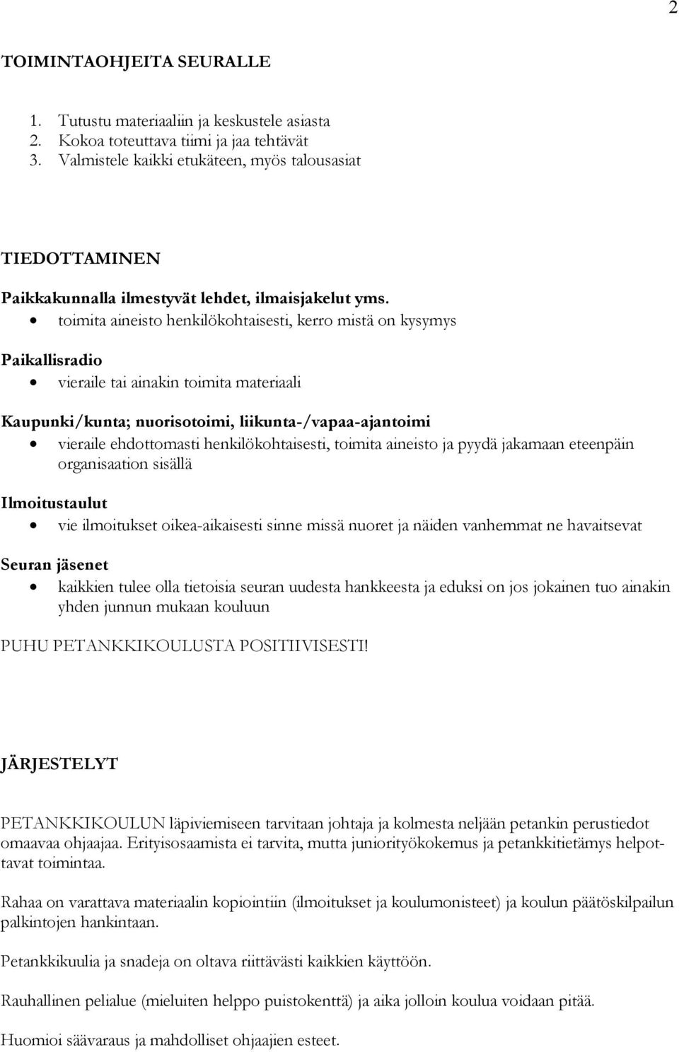 toimita aineisto henkilökohtaisesti, kerro mistä on kysymys Paikallisradio vieraile tai ainakin toimita materiaali Kaupunki/kunta; nuorisotoimi, liikunta-/vapaa-ajantoimi vieraile ehdottomasti