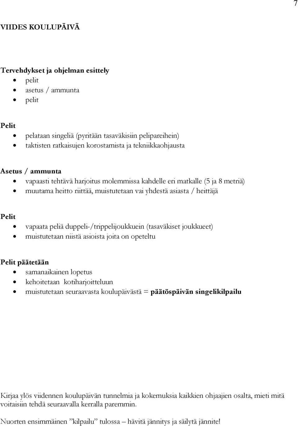 duppeli-/trippelijoukkuein (tasaväkiset joukkueet) muistutetaan niistä asioista joita on opeteltu päätetään kehoitetaan kotiharjoitteluun muistutetaan seuraavasta koulupäivästä =