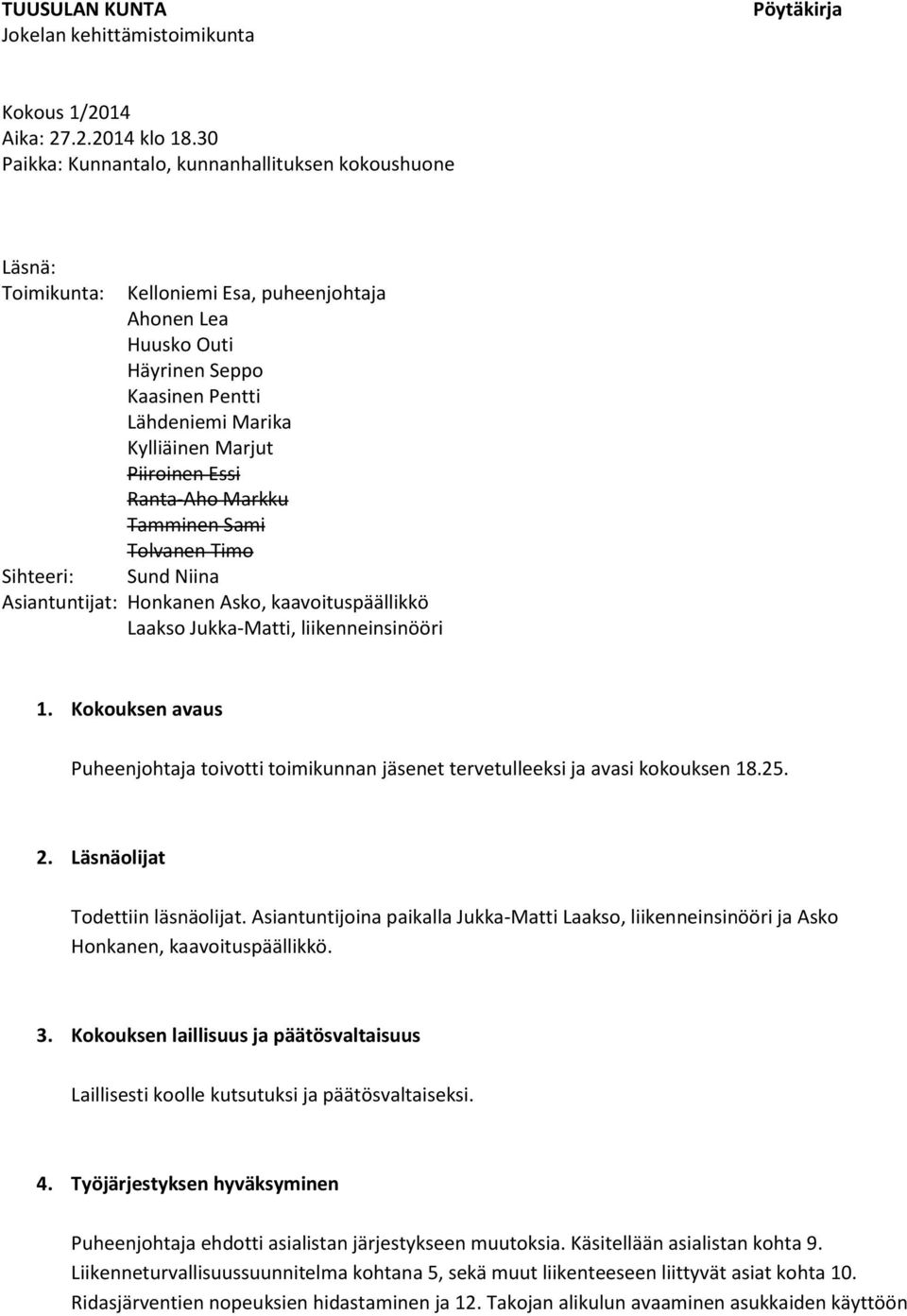 Piiroinen Essi Ranta-Aho Markku Tamminen Sami Tolvanen Timo Sihteeri: Sund Niina Asiantuntijat: Honkanen Asko, kaavoituspäällikkö Laakso Jukka-Matti, liikenneinsinööri 1.