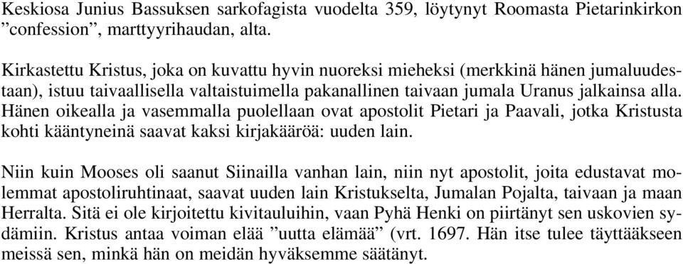 Hänen oikealla ja vasemmalla puolellaan ovat apostolit Pietari ja Paavali, jotka Kristusta kohti kääntyneinä saavat kaksi kirjakääröä: uuden lain.