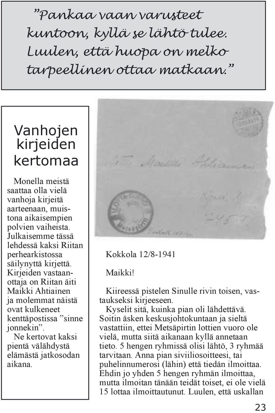Julkaisemme tässä lehdessä kaksi Riitan perhearkistossa säilynyttä kirjettä. Kirjeiden vastaanottaja on Riitan äiti Maikki Ahtiainen ja molemmat näistä ovat kulkeneet kenttäpostissa sinne jonnekin.