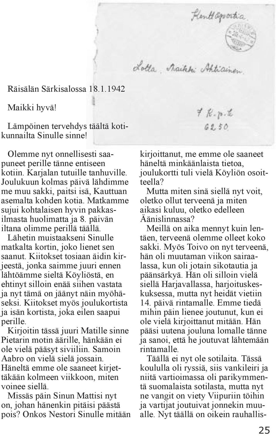 Lähetin muistaakseni Sinulle matkalta kortin, joko lienet sen saanut.