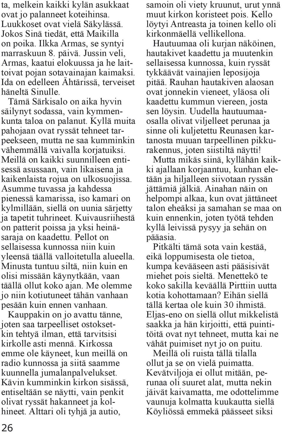 Tämä Särkisalo on aika hyvin säilynyt sodassa, vain kymmenkunta taloa on palanut. Kyllä muita pahojaan ovat ryssät tehneet tarpeekseen, mutta ne saa kumminkin vähemmällä vaivalla korjatuiksi.