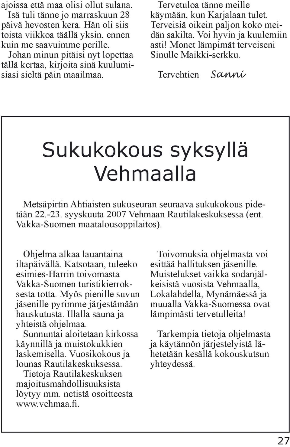 Voi hyvin ja kuulemiin asti! Monet lämpimät terveiseni Sinulle Maikki-serkku. Tervehtien Sanni Sukukokous syksyllä Vehmaalla Metsäpirtin Ahtiaisten sukuseuran seuraava sukukokous pidetään 22.-23.