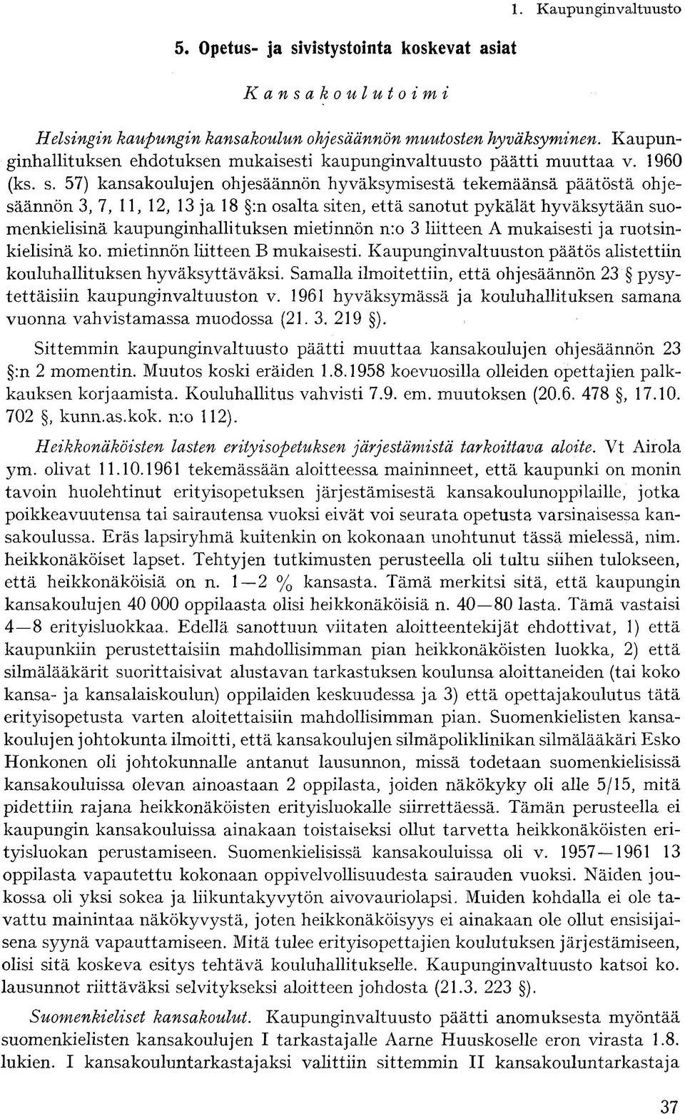 57) kansakoulujen ohjesäännön hyväksymisestä tekemäänsä päätöstä ohjesäännön 3, 7, 11, 12, 13 ja 18 :n osalta siten, että sanotut pykälät hyväksytään suomenkielisinä kaupunginhallituksen mietinnön