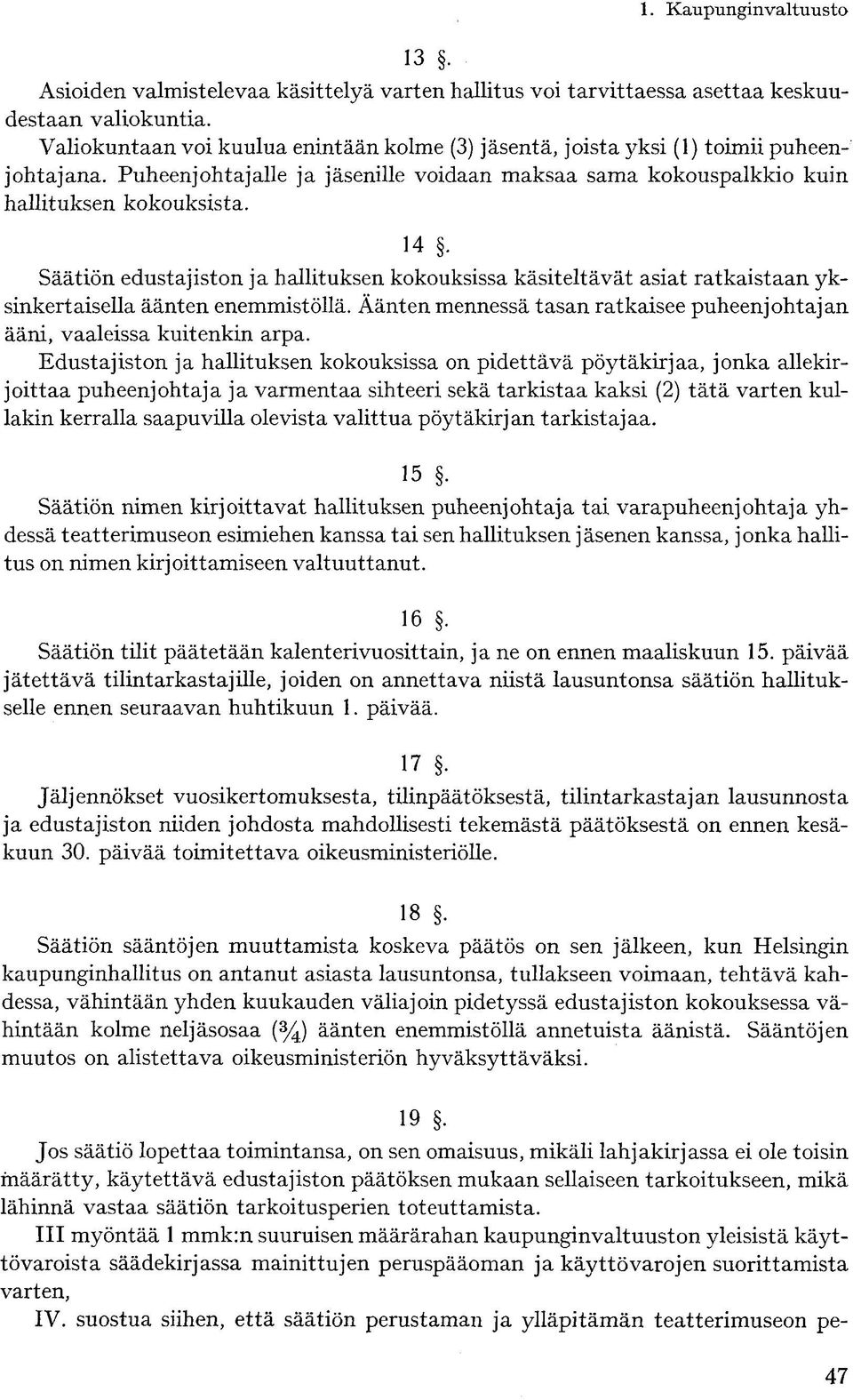 Säätiön edustajiston ja hallituksen kokouksissa käsiteltävät asiat ratkaistaan yksinkertaisella äänten enemmistöllä. Äänten mennessä tasan ratkaisee puheenjohtajan ääni, vaaleissa kuitenkin arpa.