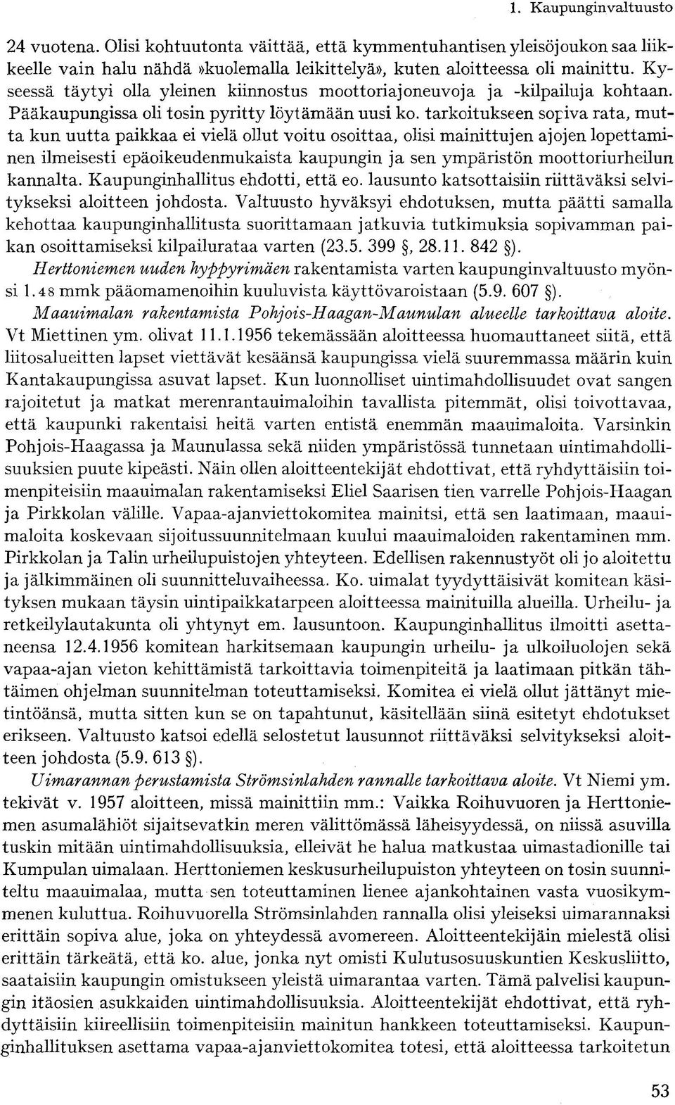 tarkoitukseen sopiva rata, mutta kun uutta paikkaa ei vielä ollut voitu osoittaa, olisi mainittujen ajojen lopettaminen ilmeisesti epäoikeudenmukaista kaupungin ja sen ympäristön moottoriurheilun