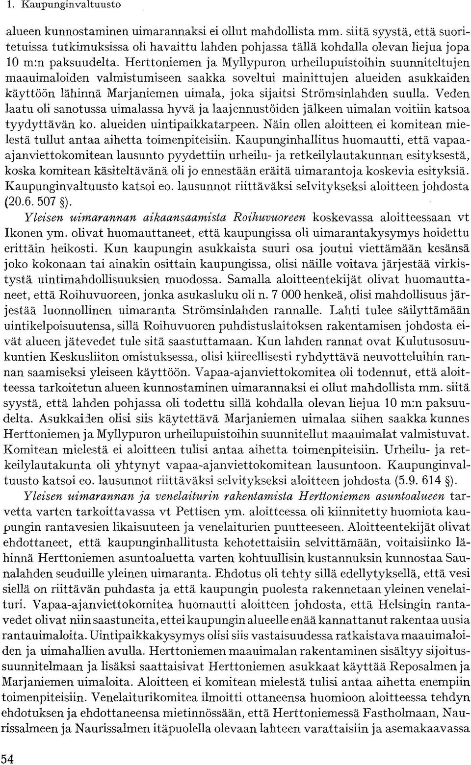 Strömsinlahden suulla. Veden laatu oli sanotussa uimalassa hyvä ja laajennustöiden jälkeen uimalan voitiin katsoa tyydyttävän ko. alueiden uintipaikkatarpeen.