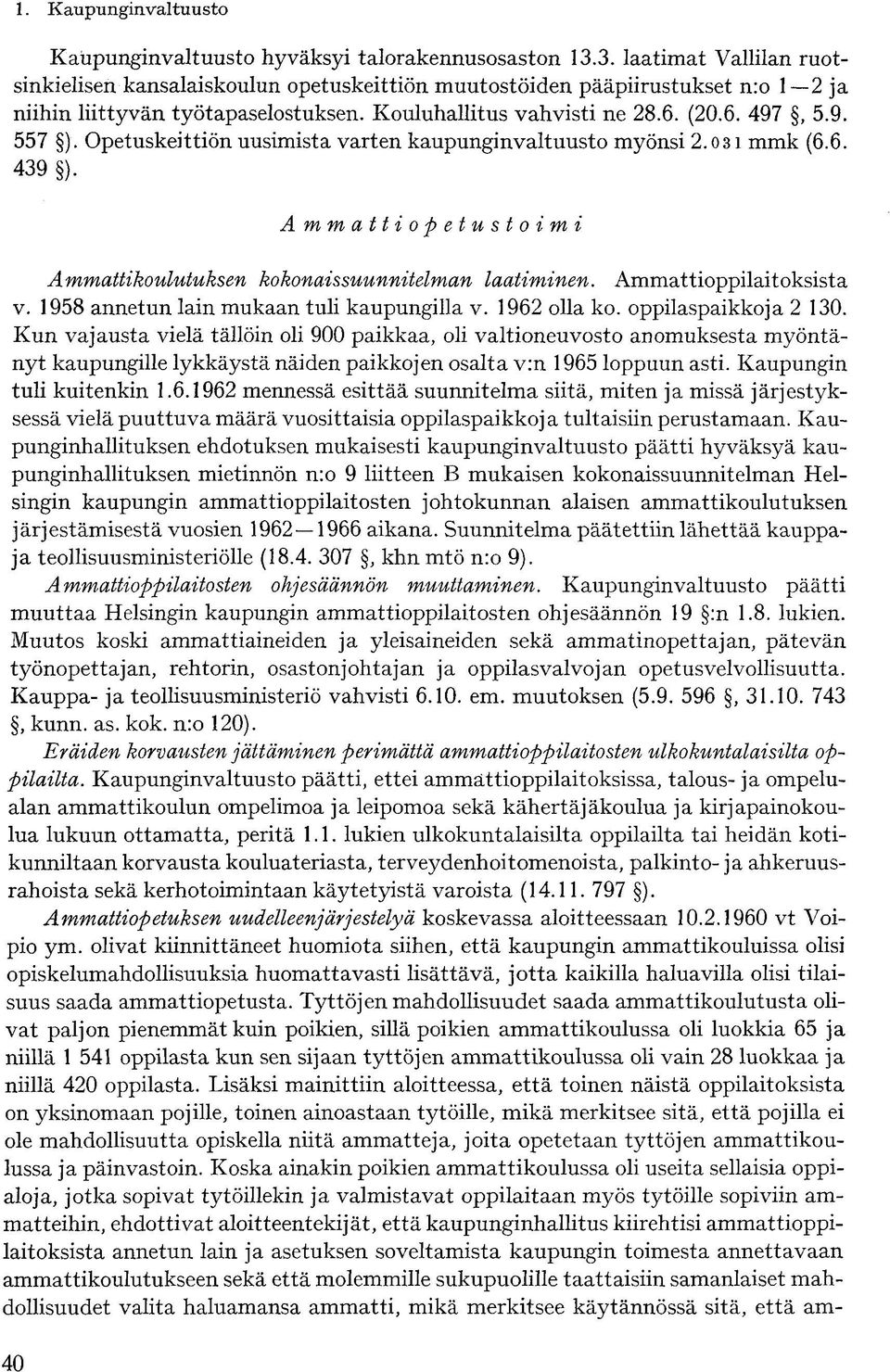 A mmattiopetustoimi Ammattikoulutuksen kokonaissuunnitelman laatiminen. Ammattioppilaitoksista v. 1958 annetun lain mukaan tuli kaupungilla v. 1962 olla ko. oppilaspaikkoja 2 130.