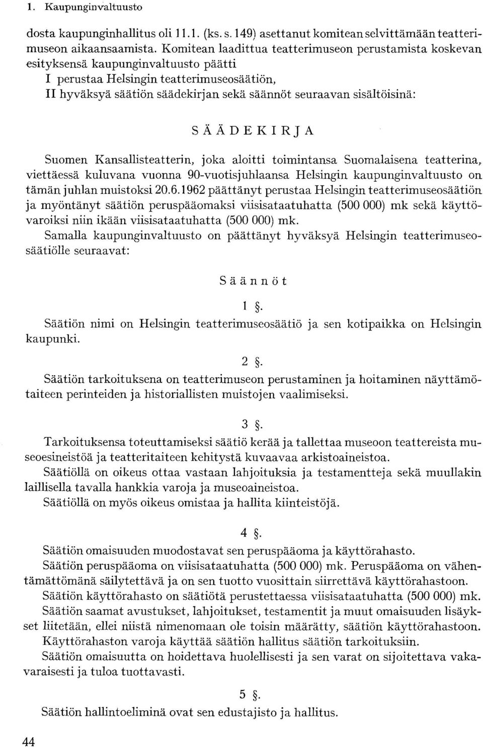 sisältöisinä: SÄÄDEKIRJA Suomen Kansallisteatterin, joka aloitti toimintansa Suomalaisena teatterina,, viettäessä kuluvana vuonna 90-vuotis juhlaansa Helsingin kaupunginvaltuusto on tämän juhlan