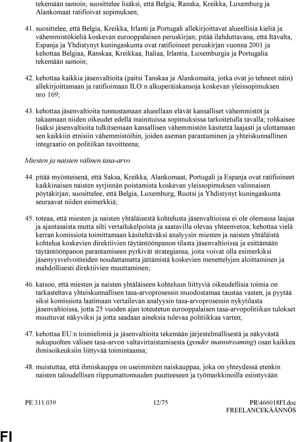 Yhdistynyt kuningaskunta ovat ratifioineet peruskirjan vuonna 2001 ja kehottaa Belgiaa, Ranskaa, Kreikkaa, Italiaa, Irlantia, Luxemburgia ja Portugalia tekemään samoin; 42.