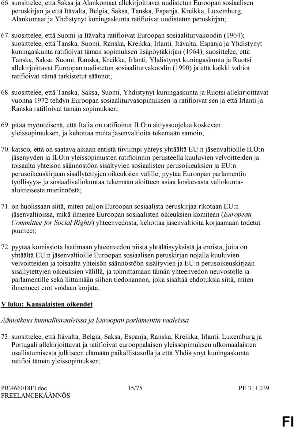 suosittelee, että Suomi ja Itävalta ratifioivat Euroopan sosiaaliturvakoodin (1964); suosittelee, että Tanska, Suomi, Ranska, Kreikka, Irlanti, Itävalta, Espanja ja Yhdistynyt kuningaskunta