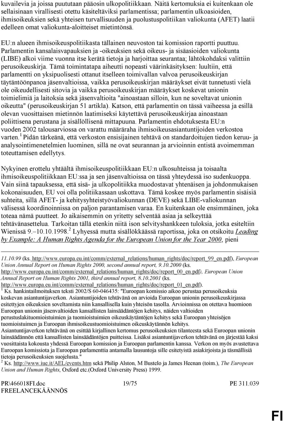 valiokunta (AFET) laatii edelleen omat valiokunta-aloitteiset mietintönsä. EU:n alueen ihmisoikeuspolitiikasta tällainen neuvoston tai komission raportti puuttuu.