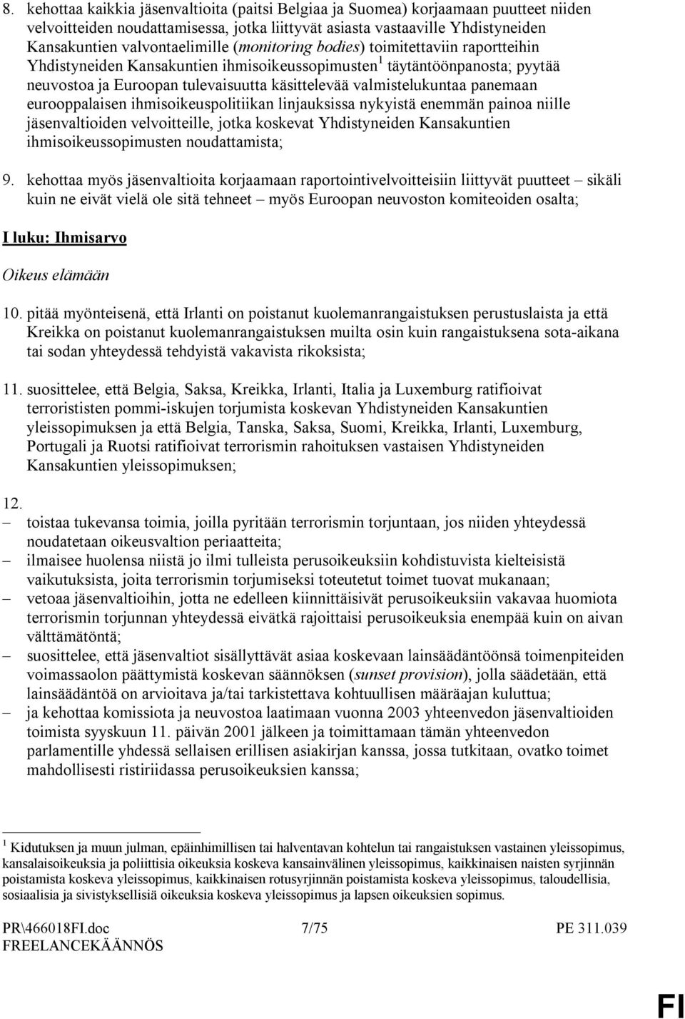 eurooppalaisen ihmisoikeuspolitiikan linjauksissa nykyistä enemmän painoa niille jäsenvaltioiden velvoitteille, jotka koskevat Yhdistyneiden Kansakuntien ihmisoikeussopimusten noudattamista; 9.