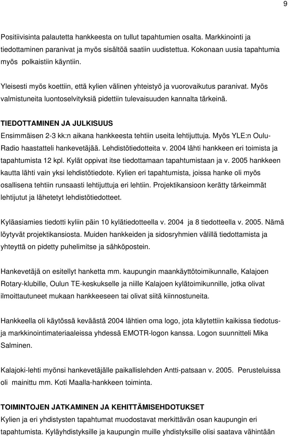 TIEDOTTAMINEN JA JULKISUUS Ensimmäisen 2-3 kk:n aikana hankkeesta tehtiin useita lehtijuttuja. Myös YLE:n Oulu- Radio haastatteli hankevetäjää. Lehdistötiedotteita v.