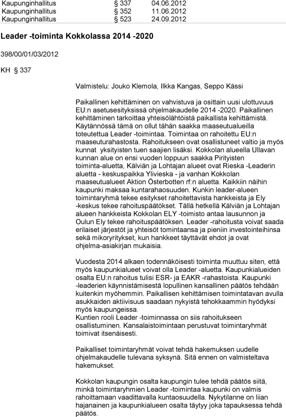 asetusesityksissä ohjelmakaudelle 2014-2020. Paikallinen kehittäminen tarkoittaa yhteisölähtöistä paikallista kehittämistä.