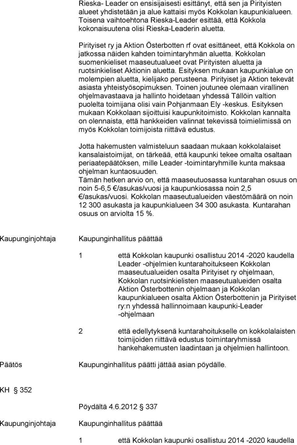 Pirityiset ry ja Aktion Österbotten rf ovat esittäneet, että Kokkola on jatkossa näiden kahden toimintaryhmän aluetta.