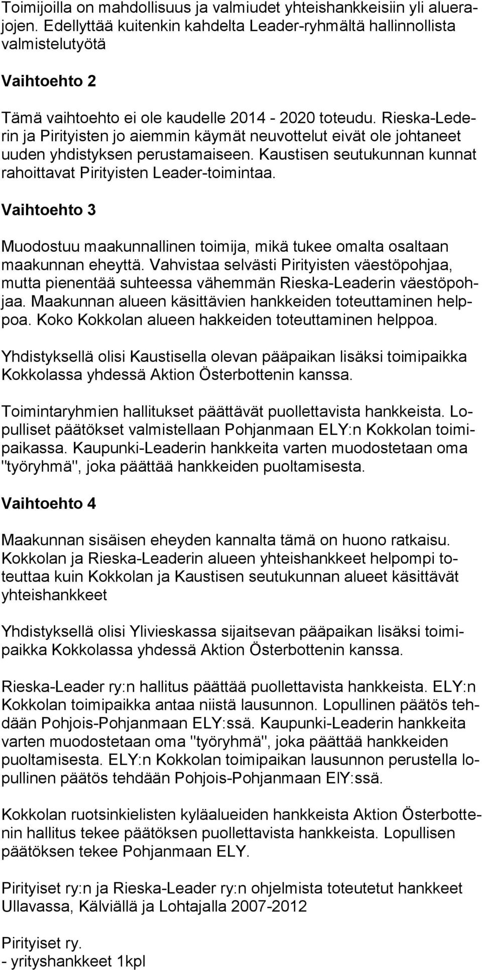 Rieska-Lederin ja Pirityisten jo aiem min käymät neuvottelut eivät ole johtaneet uuden yhdistyksen perus tamaiseen. Kaustisen seutukunnan kunnat rahoittavat Pirityisten Leader-toimintaa.