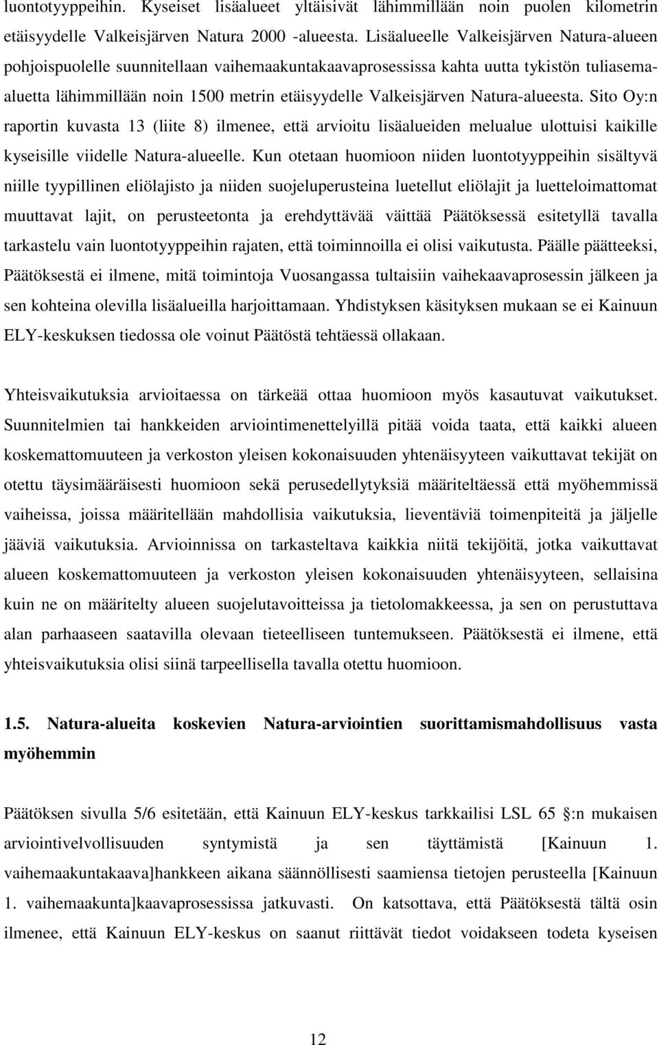 Natura-alueesta. Sito Oy:n raportin kuvasta 13 (liite 8) ilmenee, että arvioitu lisäalueiden melualue ulottuisi kaikille kyseisille viidelle Natura-alueelle.