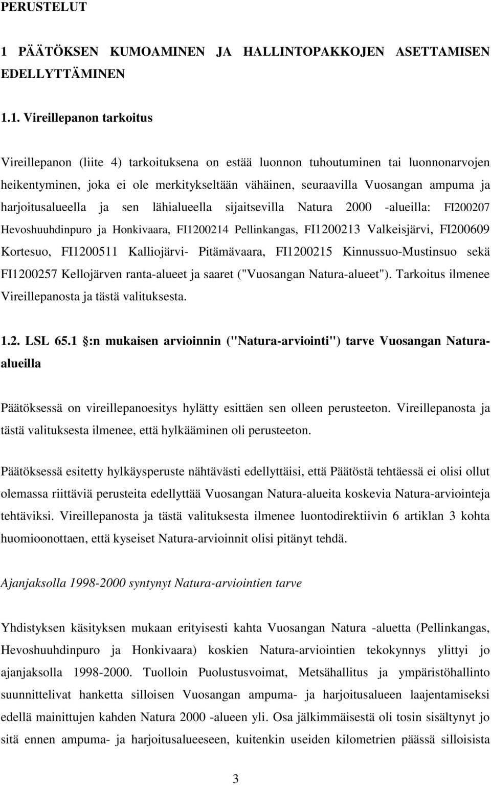 1. Vireillepanon tarkoitus Vireillepanon (liite 4) tarkoituksena on estää luonnon tuhoutuminen tai luonnonarvojen heikentyminen, joka ei ole merkitykseltään vähäinen, seuraavilla Vuosangan ampuma ja