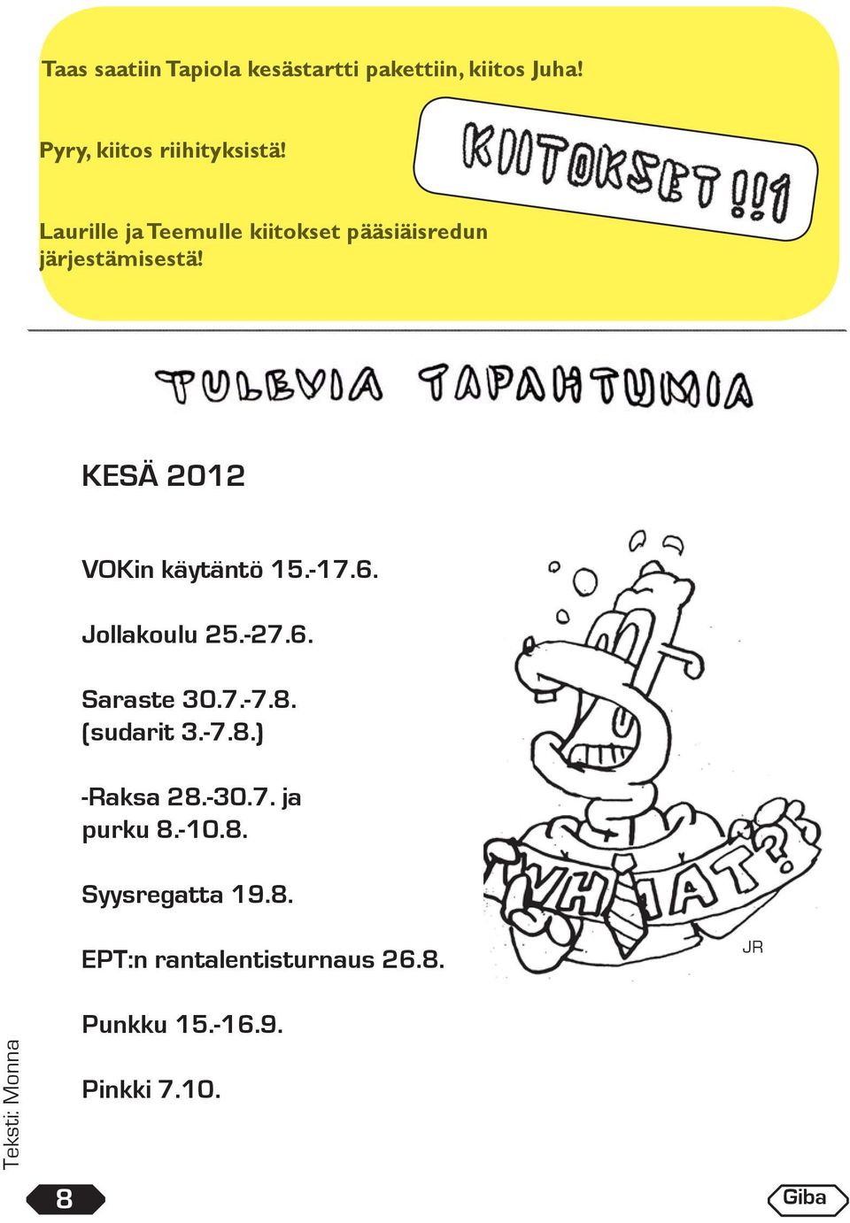 6. Jollakoulu 25.-27.6. Saraste 30.7.-7.8. (sudarit 3.-7.8.) -Raksa 28.-30.7. ja purku 8.-10.8. Syysregatta 19.