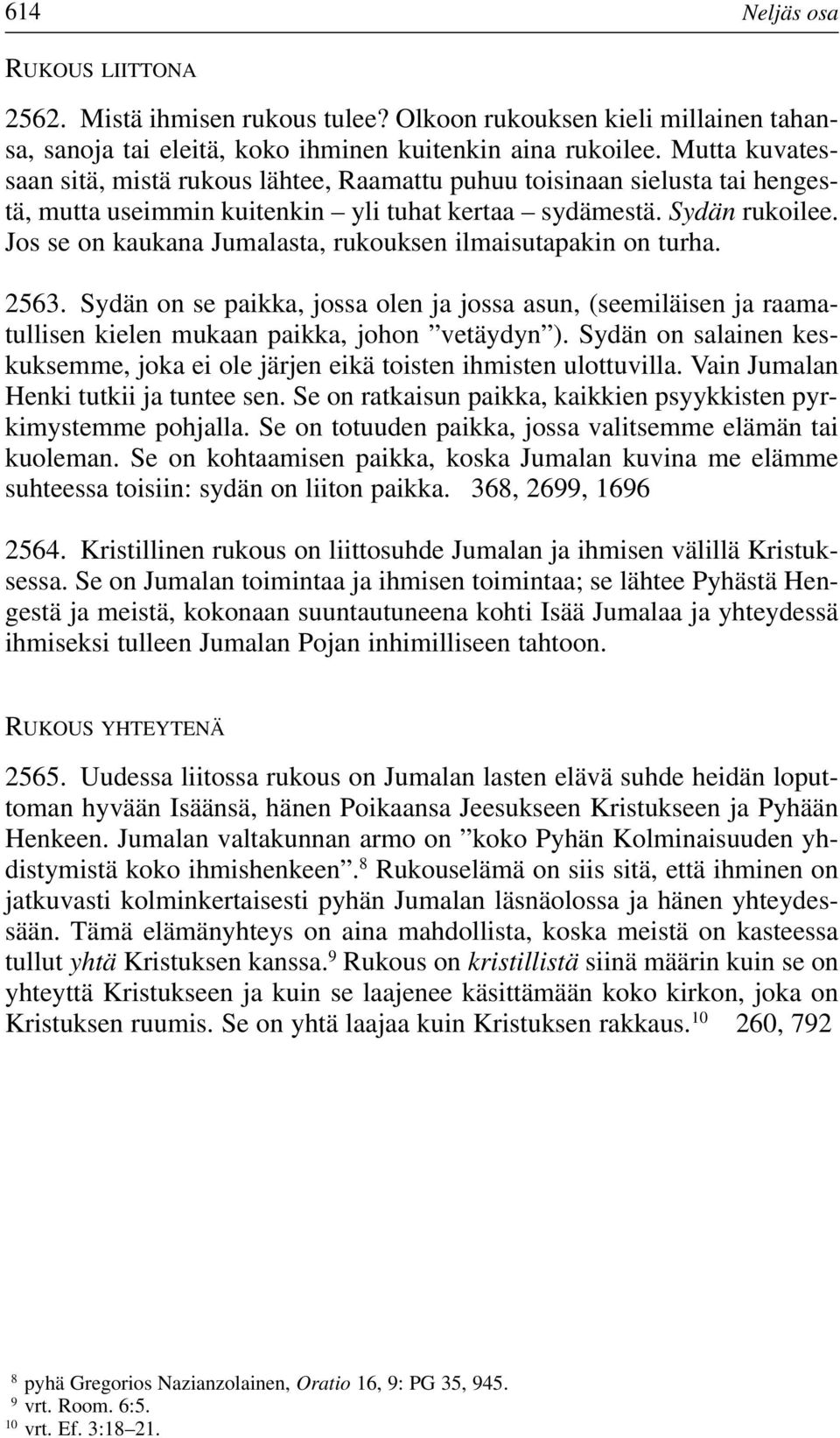 Jos se on kaukana Jumalasta, rukouksen ilmaisutapakin on turha. 2563. Sydän on se paikka, jossa olen ja jossa asun, (seemiläisen ja raamatullisen kielen mukaan paikka, johon vetäydyn ).