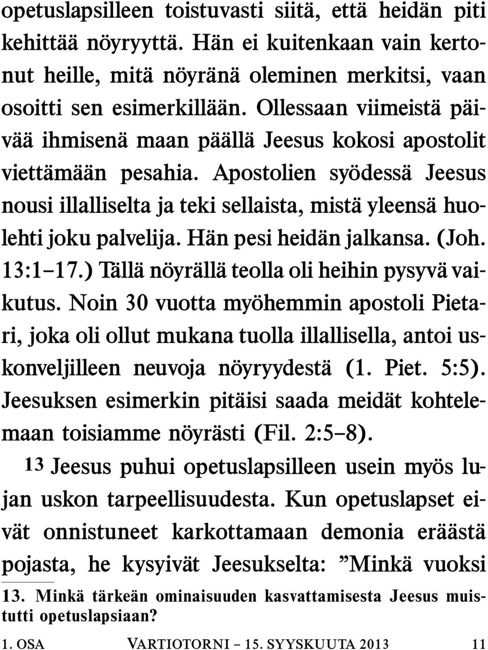 Apostolien sy odess a Jeesus nousi illalliselta ja teki sellaista, mist ayleens ahuolehti joku palvelija. H an pesi heid an jalkansa. (Joh. 13:1 17.