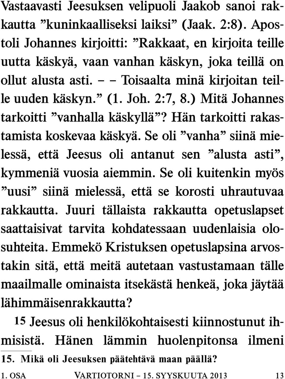 ) Mit a Johannes tarkoitti vanhalla k askyll a? H an tarkoitti rakastamista koskevaa k asky a. Se oli vanha siin amieless a, ett a Jeesus oli antanut sen alusta asti, kymmeni a vuosia aiemmin.