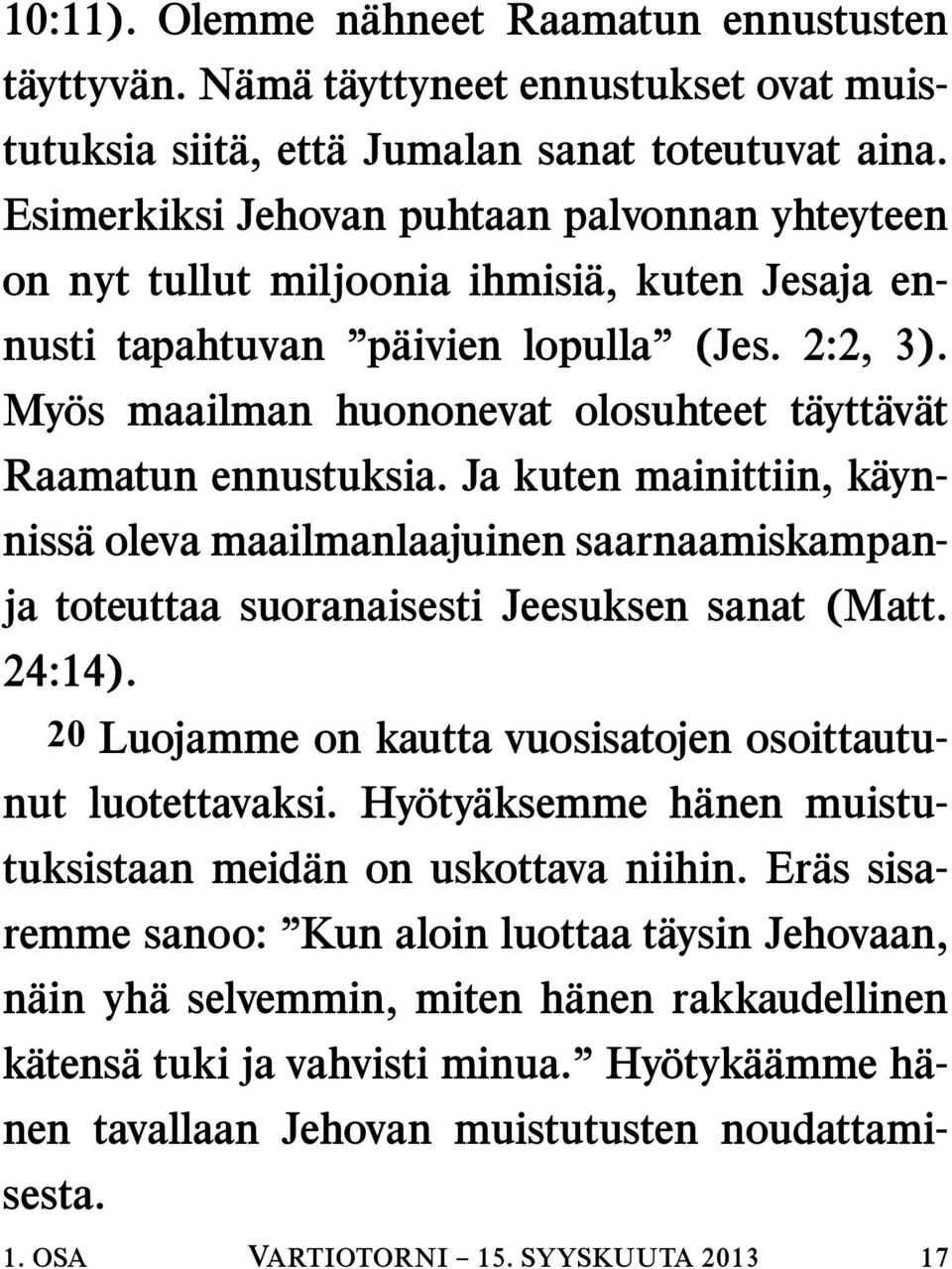 Myos maailman huononevat olosuhteet taytt av at Raamatun ennustuksia. Ja kuten mainittiin, kayn- nissa oleva maailmanlaajuinen saarnaamiskampan- ja toteuttaa suoranaisesti Jeesuksen sanat (Matt.