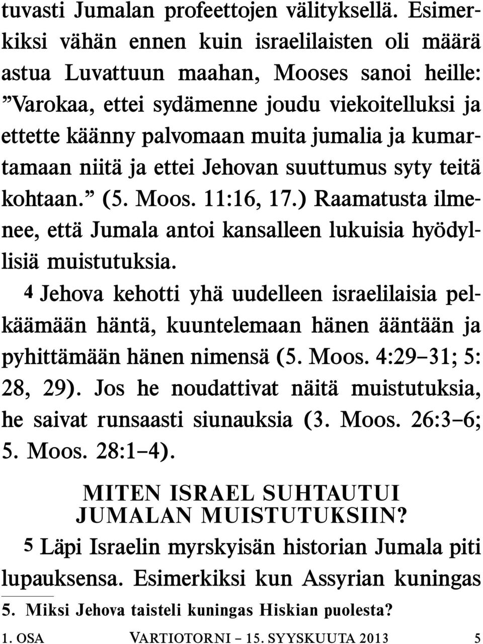 kumartamaan niit a ja ettei Jehovan suuttumus syty teit a kohtaan. (5. Moos. 11:16, 17.) Raamatusta ilmenee, ett a Jumala antoi kansalleen lukuisia hy odyllisi a muistutuksia.