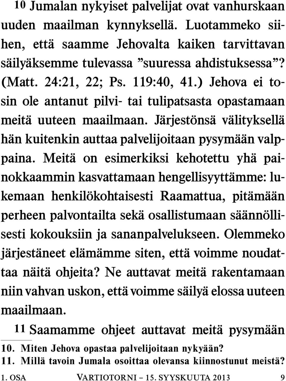 Meit a on esimerkiksi kehotettu yh a painokkaammin kasvattamaan hengellisyytt amme: lukemaan henkil okohtaisesti Raamattua, pit am a an perheen palvontailta sek a osallistumaan s a ann ollisesti